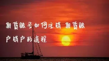 期货账户不用了不销户可以吗(期货账户不用了)_恒指期货_第1张_期货投资网 期货账户不用了不销户可以吗(期货账户不用了)_https://www.cqckcrrc.com_恒指期货_第1张