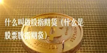 股指期货是原生金融工具吗(股指期货是什么产品)_黄金期货_第1张_期货投资网 股指期货是原生金融工具吗(股指期货是什么产品)_https://www.cqckcrrc.com_黄金期货_第1张