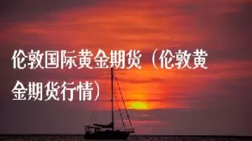 伦敦期货今日行情(今日伦敦期货最新行情)_内盘期货_第1张_期货投资网 伦敦期货今日行情(今日伦敦期货最新行情)_https://www.cqckcrrc.com_内盘期货_第1张