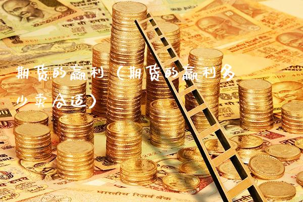 期货的赢利(期货的赢利多少卖合适)_基金理财_第1张_期货投资网 期货的赢利(期货的赢利多少卖合适)_https://www.cqckcrrc.com_基金理财_第1张