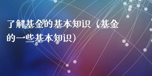 了解基金的基本知识(基金的一些基本知识)_纳指直播_第1张_期货投资网 了解基金的基本知识(基金的一些基本知识)_https://www.cqckcrrc.com_纳指直播_第1张