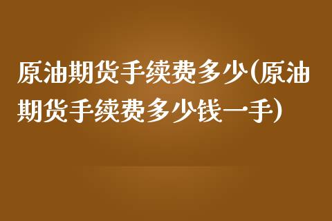 原油期货手续费多少(原油期货手续费多少钱一手)_https://www.cqckcrrc.com_道指直播_第1张