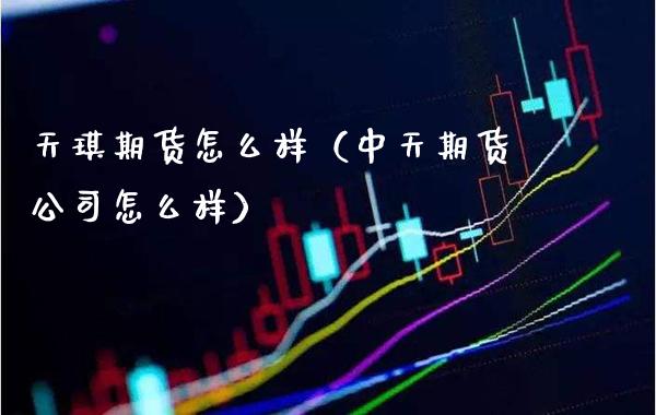 天琪期货怎么样(中天期货公司怎么样)_恒生指数_第1张_期货投资网 天琪期货怎么样(中天期货公司怎么样)_https://www.cqckcrrc.com_恒生指数_第1张