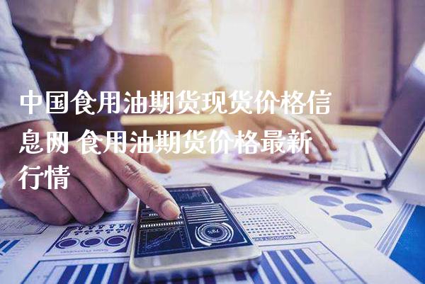 中国食用油期货现货价格信息网 食用油期货价格最新行情_黄金期货_第1张_期货投资网 中国食用油期货现货价格信息网 食用油期货价格最新行情_https://www.cqckcrrc.com_黄金期货_第1张