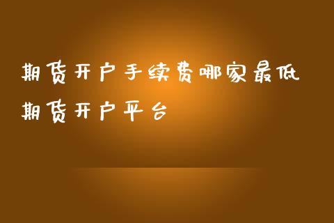 期货开户手续费哪家最低 期货开户平台_恒生指数_第1张_期货投资网 期货开户手续费哪家最低 期货开户平台_https://www.cqckcrrc.com_恒生指数_第1张