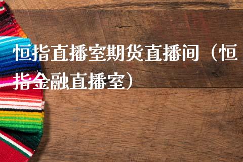 恒指直播室期货直播间（恒指金融直播室）_https://www.cqckcrrc.com_恒生指数_第1张