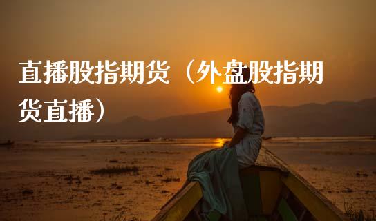 直播股指期货（外盘股指期货直播）_https://www.cqckcrrc.com_道指直播_第1张