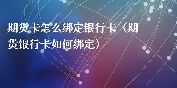 期货卡怎么绑定***(期货***如何绑定)_期货知识_第1张_期货投资网 期货卡怎么绑定***(期货***如何绑定)_https://www.cqckcrrc.com_期货知识_第1张