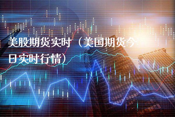 美股期货实时（美国期货今日实时行情）_https://www.cqckcrrc.com_黄金期货_第1张