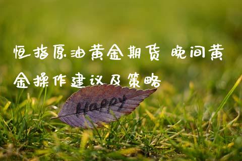 恒指原油黄金期货 晚间黄金操作建议及策略_黄金期货_第1张_期货投资网 恒指原油黄金期货 晚间黄金操作建议及策略_https://www.cqckcrrc.com_黄金期货_第1张