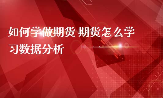 如何学做期货 期货怎么学习数据分析_https://www.cqckcrrc.com_纳指直播_第1张