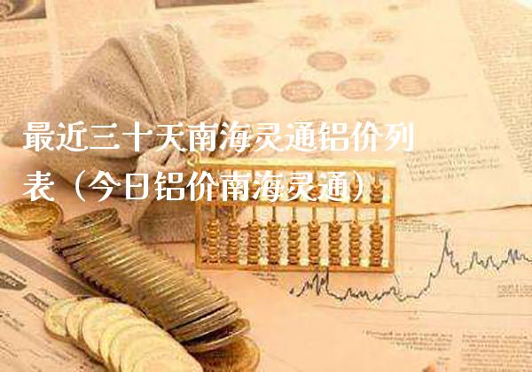 最近三十天南海灵通铝价列表(今日铝价南海灵通)_原油期货_第1张_期货投资网 最近三十天南海灵通铝价列表(今日铝价南海灵通)_https://www.cqckcrrc.com_原油期货_第1张