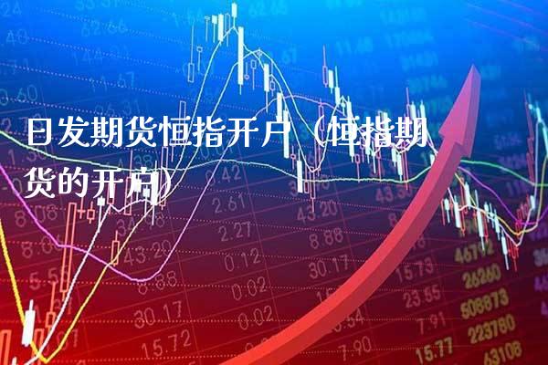 日发期货恒指开户(恒指期货的开户)_股票理财_第1张_期货投资网 日发期货恒指开户(恒指期货的开户)_https://www.cqckcrrc.com_股票理财_第1张
