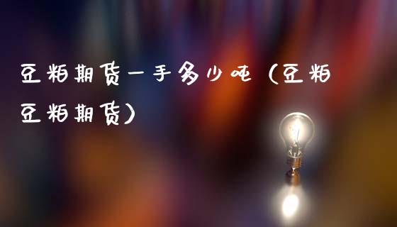 豆粕期货一手多少吨(豆粕豆粕期货)_原油期货_第1张_期货投资网 豆粕期货一手多少吨(豆粕豆粕期货)_https://www.cqckcrrc.com_原油期货_第1张