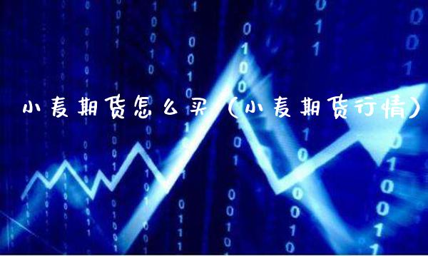 小麦期货怎么买(小麦期货行情)_原油期货_第1张_期货投资网 小麦期货怎么买(小麦期货行情)_https://www.cqckcrrc.com_原油期货_第1张
