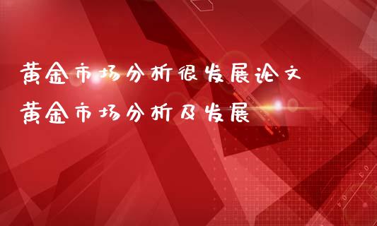 黄金市场分析很发展** 黄金市场分析及发展_https://www.cqckcrrc.com_黄金期货_第1张