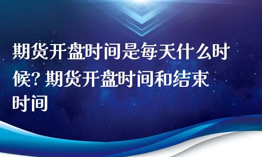 期货**时间是每天什么时候? 期货**时间和结束时间_原油期货_第1张_期货投资网 期货**时间是每天什么时候? 期货**时间和结束时间_https://www.cqckcrrc.com_原油期货_第1张