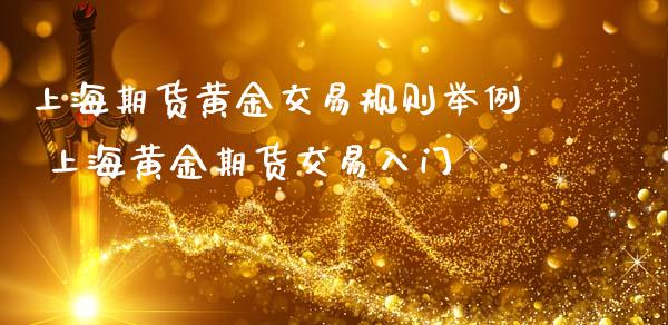 上海期货黄金交易规则举例 上海黄金期货交易入门_https://www.cqckcrrc.com_黄金期货_第1张