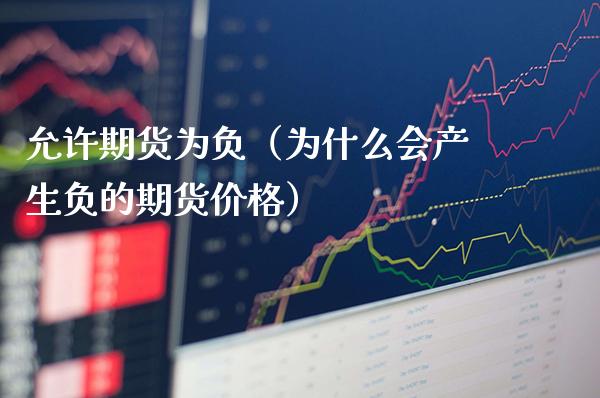 允许期货为负(为什么会产生负的期货价格)_原油期货_第1张_期货投资网 允许期货为负(为什么会产生负的期货价格)_https://www.cqckcrrc.com_原油期货_第1张