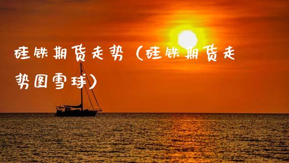 硅铁期货走势(硅铁期货走势图雪球)_理财百科_第1张_期货投资网 硅铁期货走势(硅铁期货走势图雪球)_https://www.cqckcrrc.com_理财百科_第1张