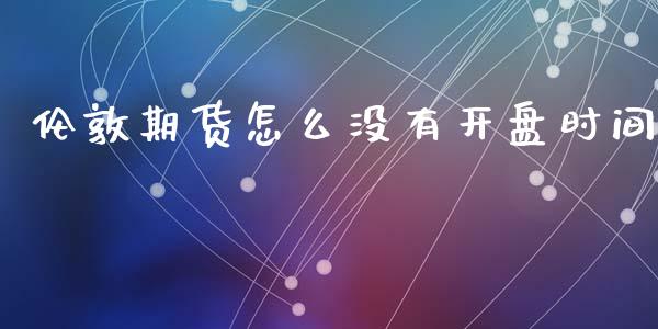 伦敦期货怎么没有**时间_https://www.cqckcrrc.com_道指直播_第1张