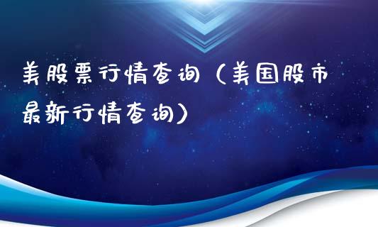 美股票行情查询（美国股市最新行情查询）_https://www.cqckcrrc.com_道指直播_第1张