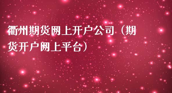 衢州期货网上开户公司（期货开户网上平台）_https://www.cqckcrrc.com_纳指直播_第1张