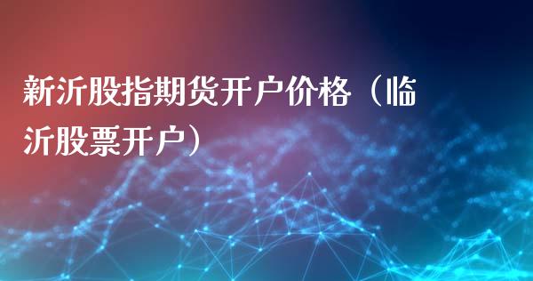 新沂股指期货开户价格(临沂股票开户)_理财百科_第1张_期货投资网 新沂股指期货开户价格(临沂股票开户)_https://www.cqckcrrc.com_理财百科_第1张