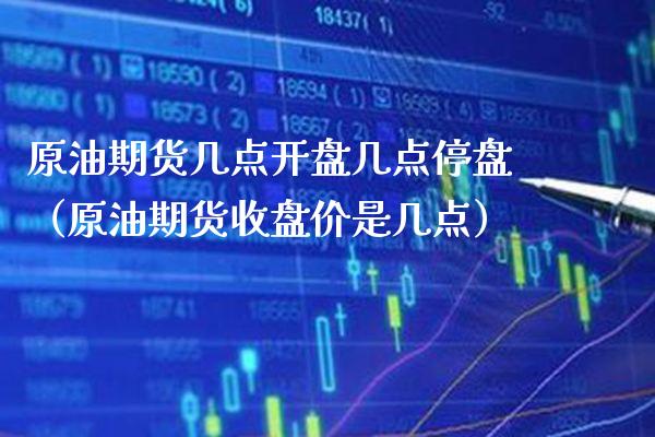 原油期货几点**几点停盘(原油期货收盘价是几点)_恒生指数_第1张_期货投资网 原油期货几点**几点停盘(原油期货收盘价是几点)_https://www.cqckcrrc.com_恒生指数_第1张