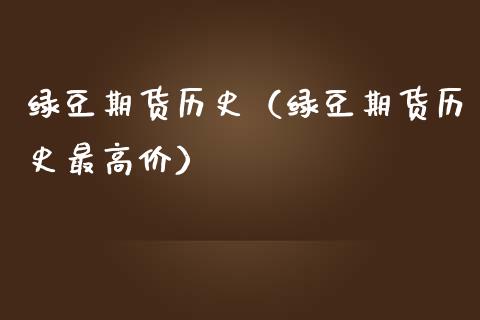 绿豆期货历史（绿豆期货历史最高价）_https://www.cqckcrrc.com_恒生指数_第1张