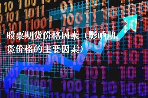 股票期货价格因素(影响期货价格的主要因素)_期货交易所_第1张_期货投资网 股票期货价格因素(影响期货价格的主要因素)_https://www.cqckcrrc.com_期货交易所_第1张