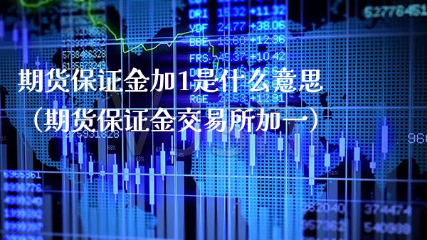期货保证金加1是什么意思(期货保证金交易所加一)_原油期货_第1张_期货投资网 期货保证金加1是什么意思(期货保证金交易所加一)_https://www.cqckcrrc.com_原油期货_第1张