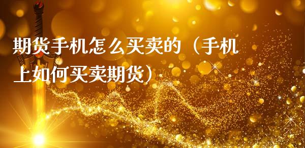 期货手机怎么买卖的(手机上如何买卖期货)_原油期货_第1张_期货投资网 期货手机怎么买卖的(手机上如何买卖期货)_https://www.cqckcrrc.com_原油期货_第1张