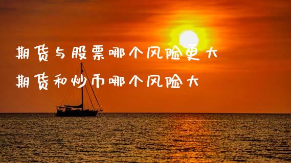期货与股票哪个风险更大 期货和炒币哪个风险大_https://www.cqckcrrc.com_黄金期货_第1张
