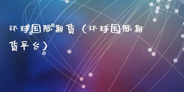 环球国际期货(环球国际期货平台)_纳指直播_第1张_期货投资网 环球国际期货(环球国际期货平台)_https://www.cqckcrrc.com_纳指直播_第1张