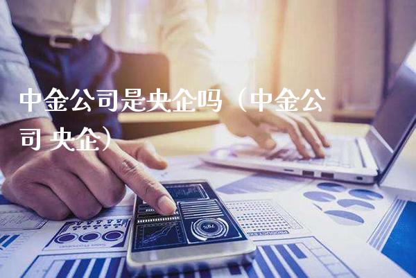 中金公司是央企吗(中金公司 央企)_道指直播_第1张_期货投资网 中金公司是央企吗(中金公司 央企)_https://www.cqckcrrc.com_道指直播_第1张