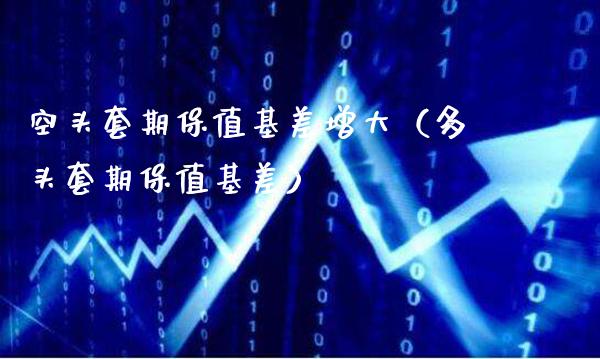 空头套期保值基差增大（多头套期保值基差）_https://www.cqckcrrc.com_道指直播_第1张