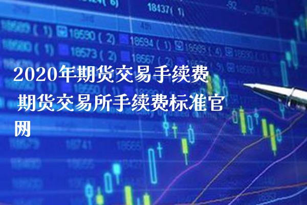 2020年期货交易手续费 期货交易所手续费标准官网_https://www.cqckcrrc.com_黄金期货_第1张