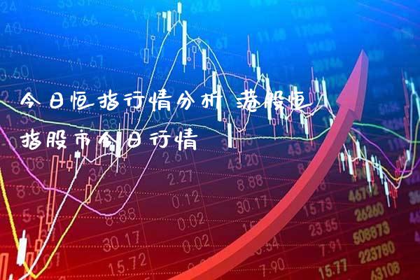 今日恒指行情分析 港股恒指股市今日行情_原油期货_第1张_期货投资网 今日恒指行情分析 港股恒指股市今日行情_https://www.cqckcrrc.com_原油期货_第1张