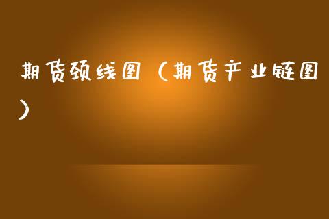 期货颈线图(期货产业链图)_黄金期货_第1张_期货投资网 期货颈线图(期货产业链图)_https://www.cqckcrrc.com_黄金期货_第1张