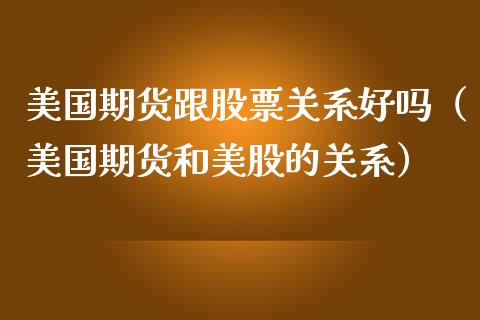 美国期货跟股票关系好吗(美国期货和美股的关系)_恒生指数_第1张_期货投资网 美国期货跟股票关系好吗(美国期货和美股的关系)_https://www.cqckcrrc.com_恒生指数_第1张