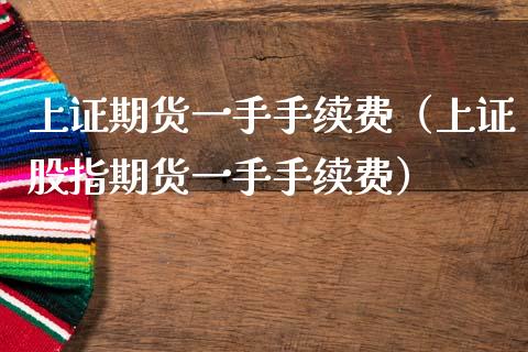 上证期货一手手续费（上证股指期货一手手续费）_https://www.cqckcrrc.com_道指直播_第1张