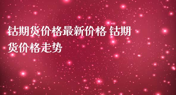 钴期货价格最新价格 钴期货价格走势_黄金期货_第1张_期货投资网 钴期货价格最新价格 钴期货价格走势_https://www.cqckcrrc.com_黄金期货_第1张