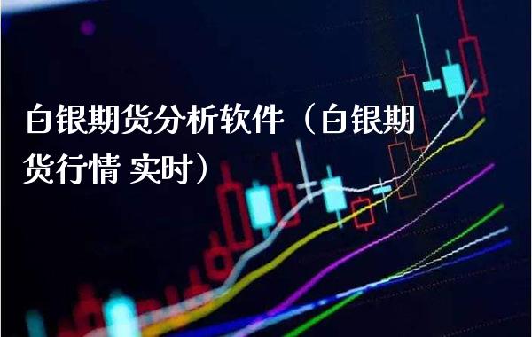 白银期货分析软件（白银期货行情 实时）_https://www.cqckcrrc.com_道指直播_第1张