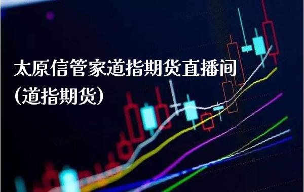 太原信管家道指期货直播间(道指期货)_原油期货_第1张_期货投资网 太原信管家道指期货直播间(道指期货)_https://www.cqckcrrc.com_原油期货_第1张