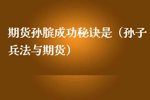 期货孙膑成功秘诀是（孙子兵法与期货）_https://www.cqckcrrc.com_理财百科_第1张