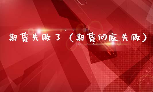 期货失败了(期货彻底失败)_道指直播_第1张_期货投资网 期货失败了(期货彻底失败)_https://www.cqckcrrc.com_道指直播_第1张