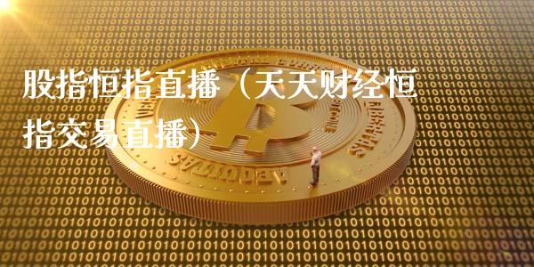 股指恒指直播(天天财经恒指交易直播)_恒生指数_第1张_期货投资网 股指恒指直播(天天财经恒指交易直播)_https://www.cqckcrrc.com_恒生指数_第1张