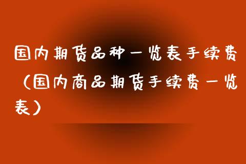 国内期货品种一览表手续费(国内商品期货手续费一览表)_纳指直播_第1张_期货投资网 国内期货品种一览表手续费(国内商品期货手续费一览表)_https://www.cqckcrrc.com_纳指直播_第1张