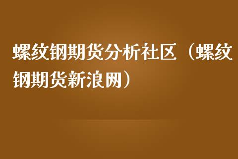 螺纹钢期货分析社区（螺纹钢期货新浪网）_https://www.cqckcrrc.com_期货行情_第1张